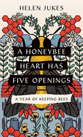 A Honeybee Heart Has Five Openings: A Year of Keeping Bees - Paperback
